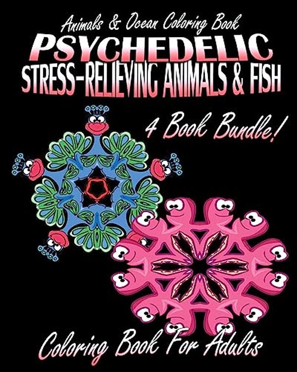 Animals & Ocean Coloring Book: Psychedelic Stress-Relieving Animals (Volumes 1 & 2) And Psychedelic Stress-Relieving Fish (Volumes 1 & 2) (4 Book Bun-..
