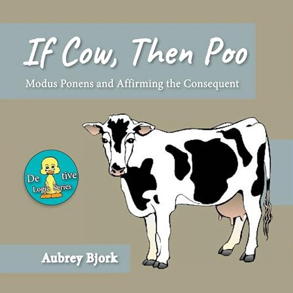 If Cow, Then Poo: Modus Ponens And Affirming The Consequent-..