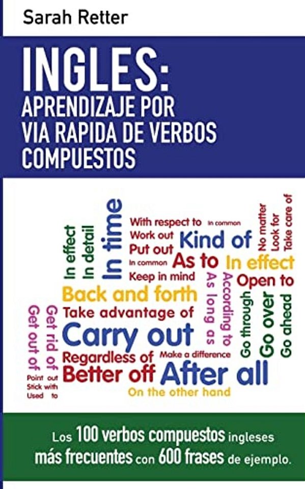 Ingles: Aprendizaje Por Via Rapida De Verbos Compuestos: Los 100 Verbos Compuestos Ingleses Más Frecuentes Con 600 Frases De Ejemplo. -..