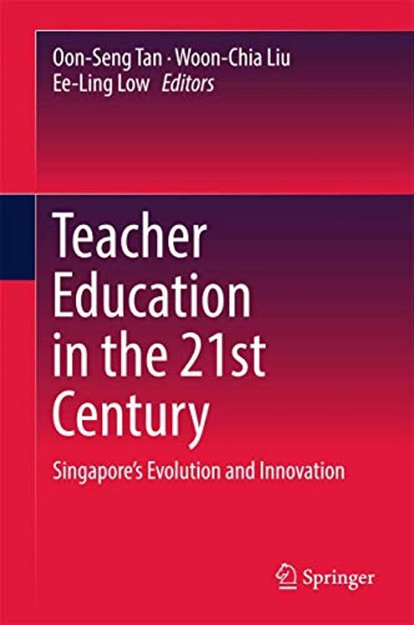 Teacher Education In The 21St Century: Singapore's Evolution And Innovation-..