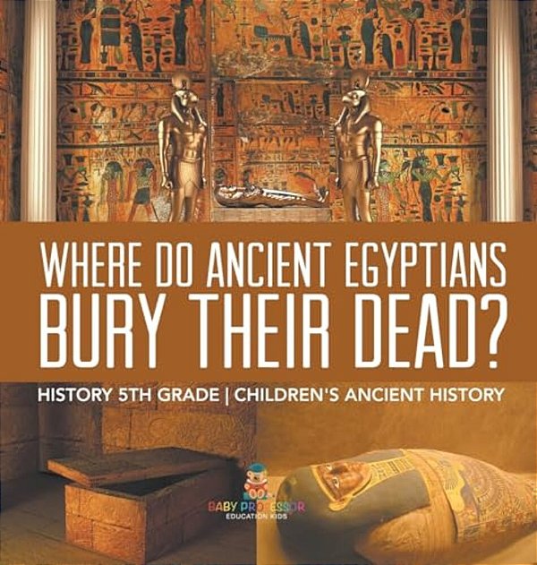 Where Did Ancient Egyptians Bury Their Dead? - History 5Th Grade Children's Ancient History-..