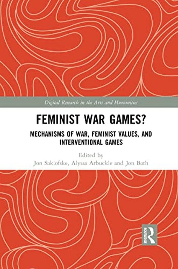 Feminist War Games?: Mechanisms Of War, Feminist Values, And Interventional Games-..
