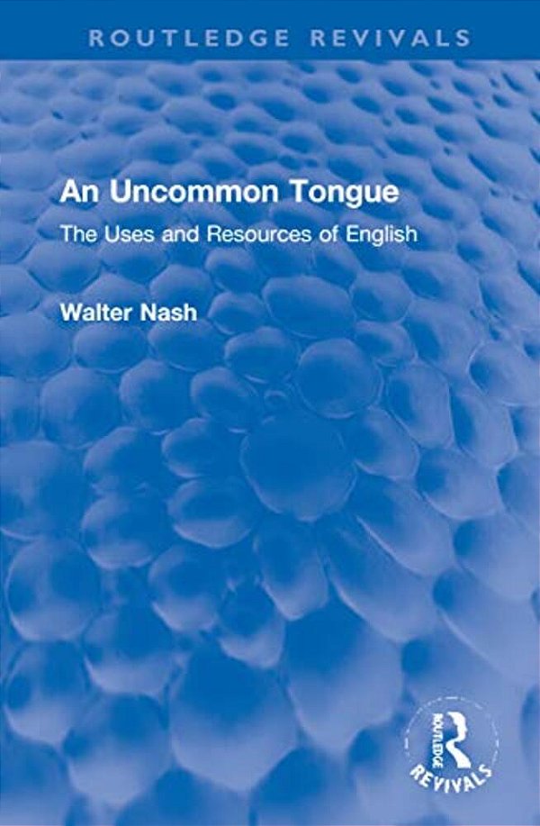 An Uncommon Tongue: The Uses And Resources Of English-..