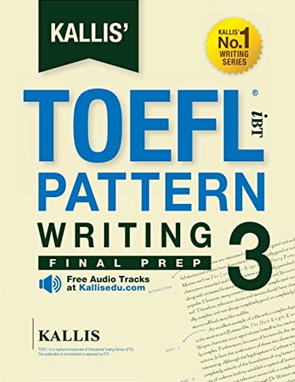 Kallis' TOEFL Ibt Pattern Writing 3: Final Prep (College Test Prep 2016 + Study Guide Book + Practice Test + Skill Building - TOEFL Ibt 2016): TOEFL I-..
