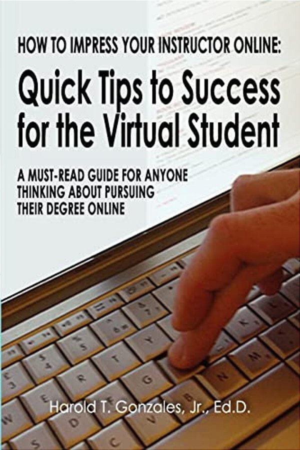 How To Impress Your Instructor Online: Quick Tips To Success For The Virtual Student-..