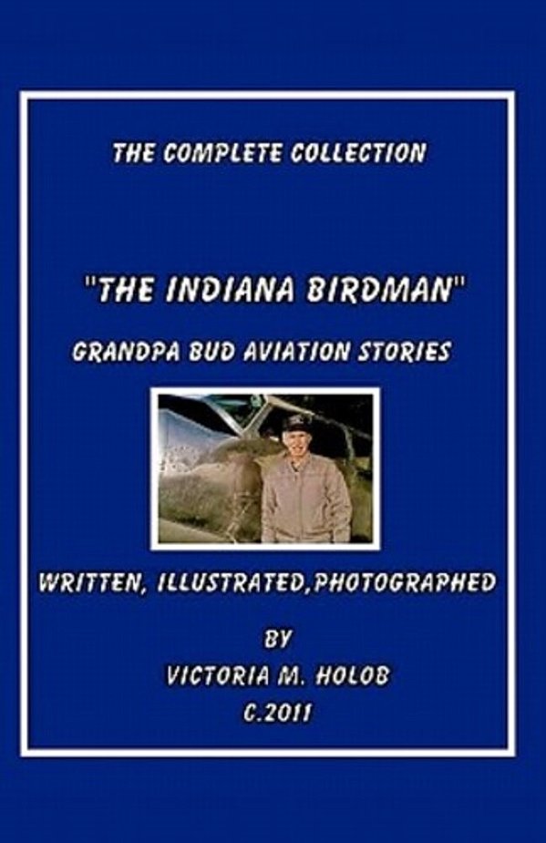 The Indiana Birdman: Grandpa Bud Aviation Stories, The Complete Collection-..