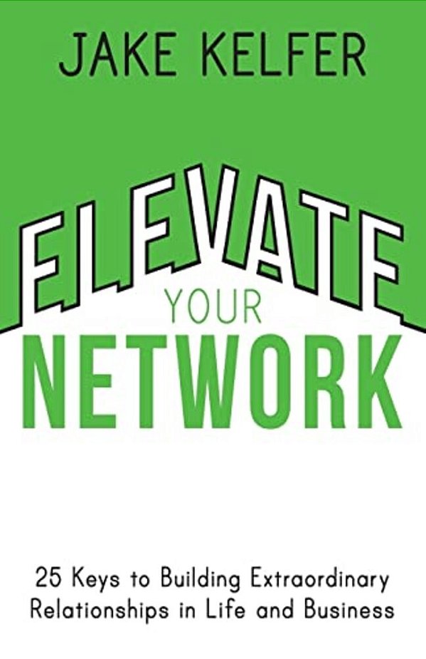 Elevate Your Network: 25 Keys To Building Extraordinary Relationships In Life And Business-..