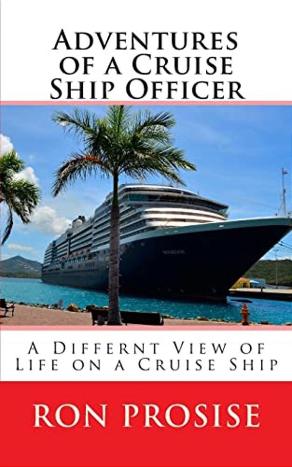 Adventures Of A Cruise Ship Officer: A View Of Life On A Cruise Ship-..