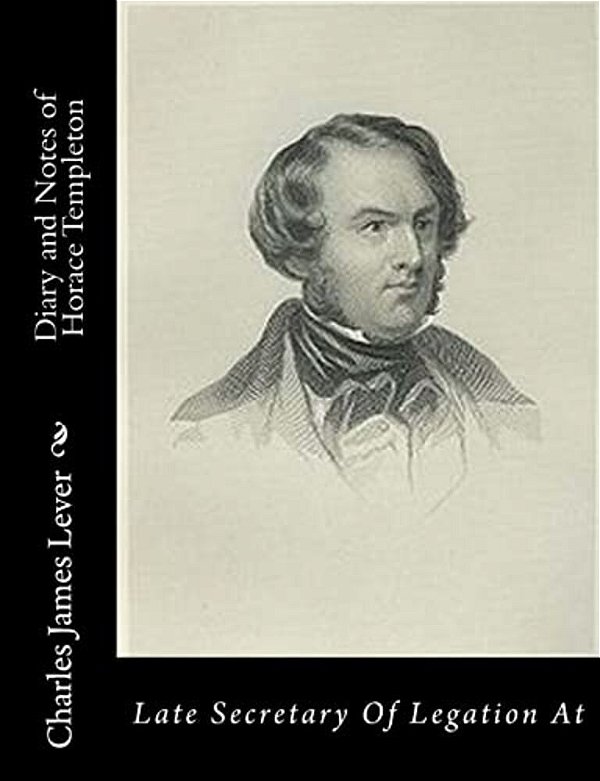 Diary And Notes Of Horace Templeton: Late Secretary Of Legation At-..