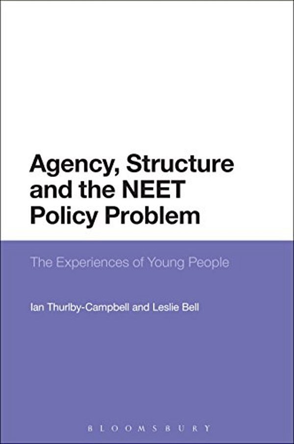 Agency, Structure And The Neet Policy Problem: The Experiences Of Young People-..
