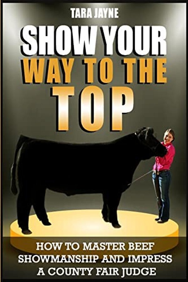 Show Your Way To The Top: How To Master Beef Showmanship And Impress A County Fair Judge-..