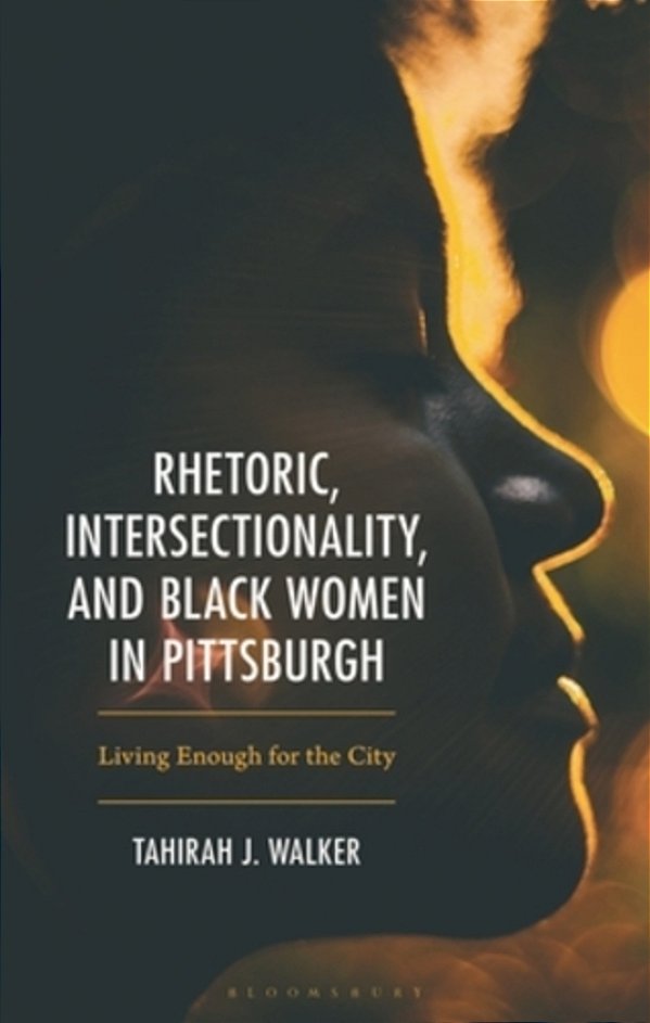Rhetoric, Intersectionality, And Black Women In Pittsburgh,: Living Enough For The City-..