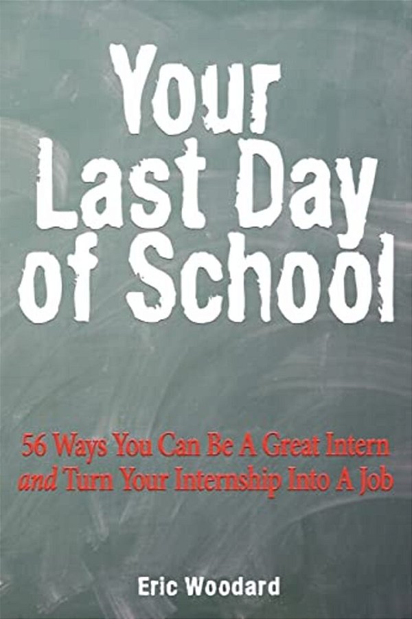 Your Last Day Of School: 56 Ways You Can Be A Great Intern And Turn Your Internship Into A Job-..