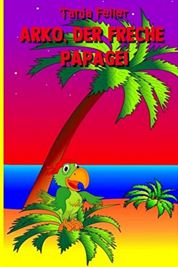 Arko, Der Freche Papagei: Kurzgeschichte Für Kinder-..