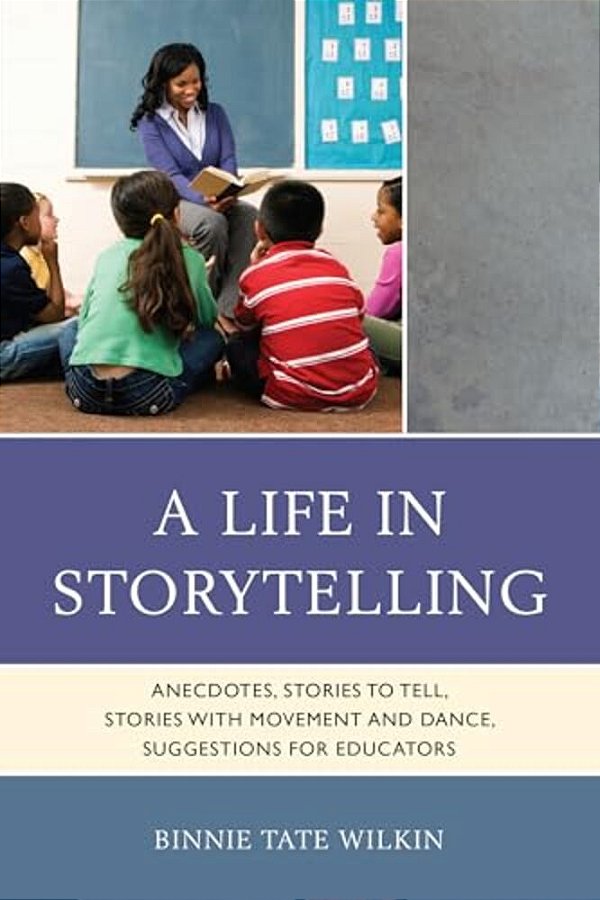Life In Storytelling: Anecdotes, Stories To Tell, Stories With Movement And Dance, Suggestions For Educators-..