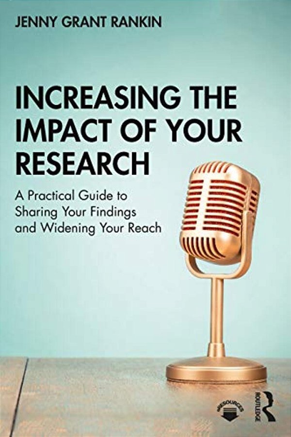Increasing The Impact Of Your Research: A Practical Guide To Sharing Your Findings And Widening Your Reach-..