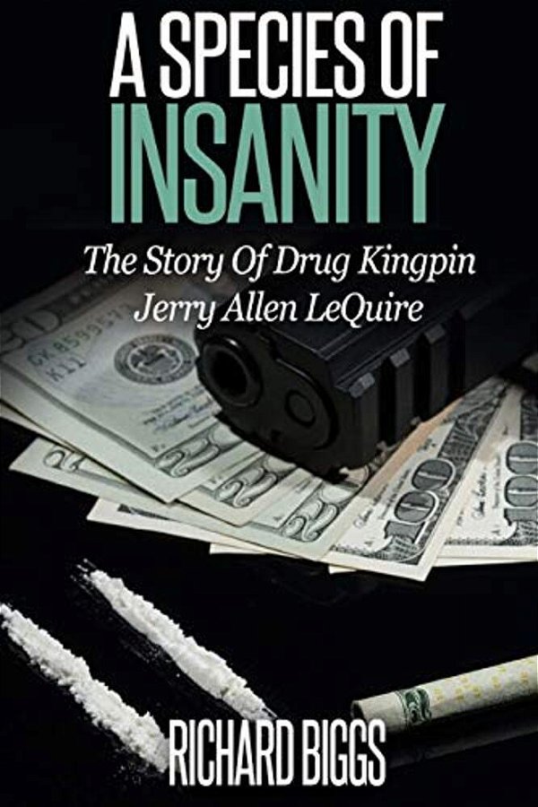 A Species Of Insanity: The Story Of Drug Kingpin Jerry Allen Lequire-..