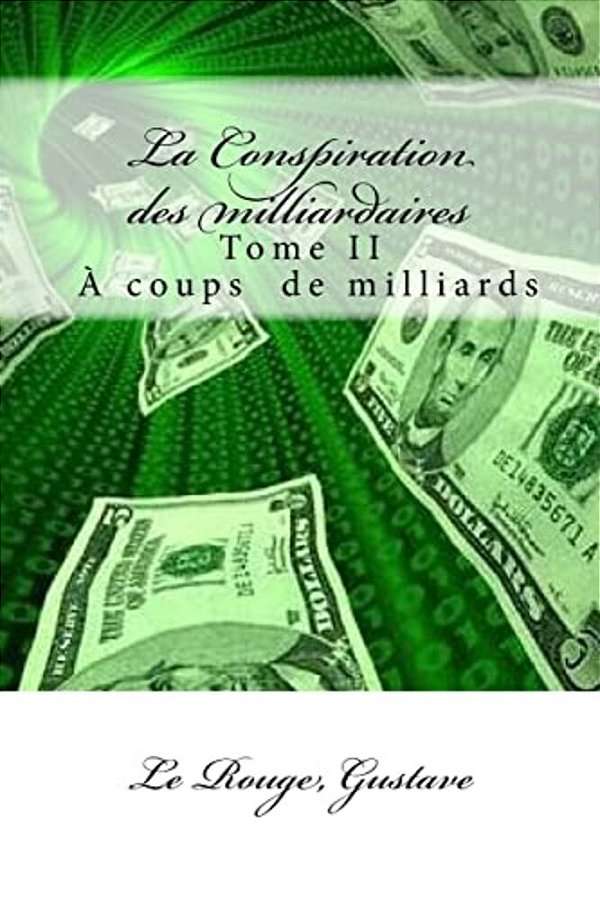 La Conspiration Des Milliardaires: Tome II À Coups De Milliards-..