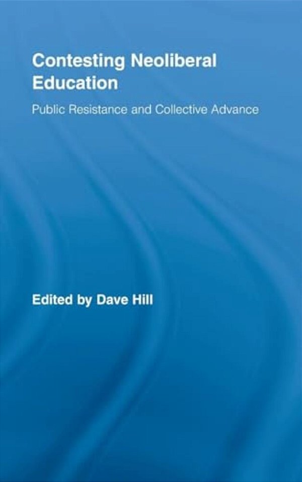 Contesting Neoliberal Education: Public Resistance And Collective Advance-..