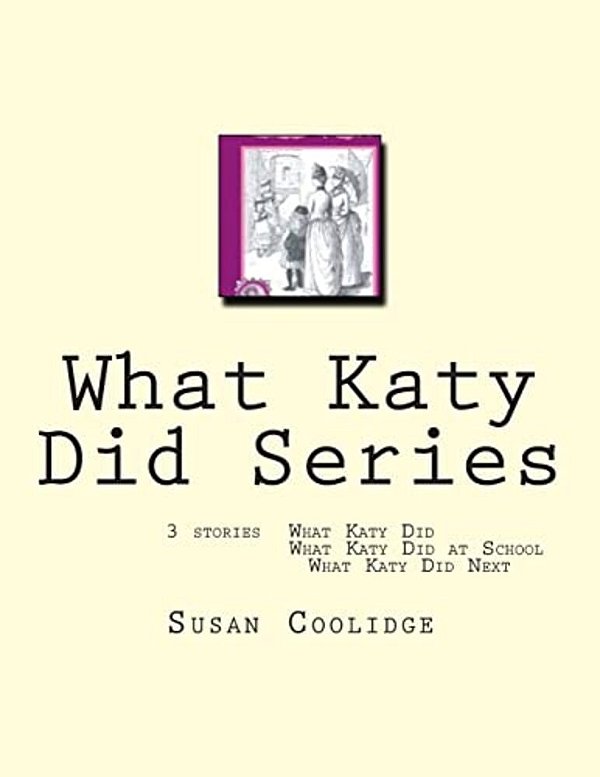 What Katy Did Series: 3 Stories: What Katy Did, What Katy Did At School, What Katy Did Next-..