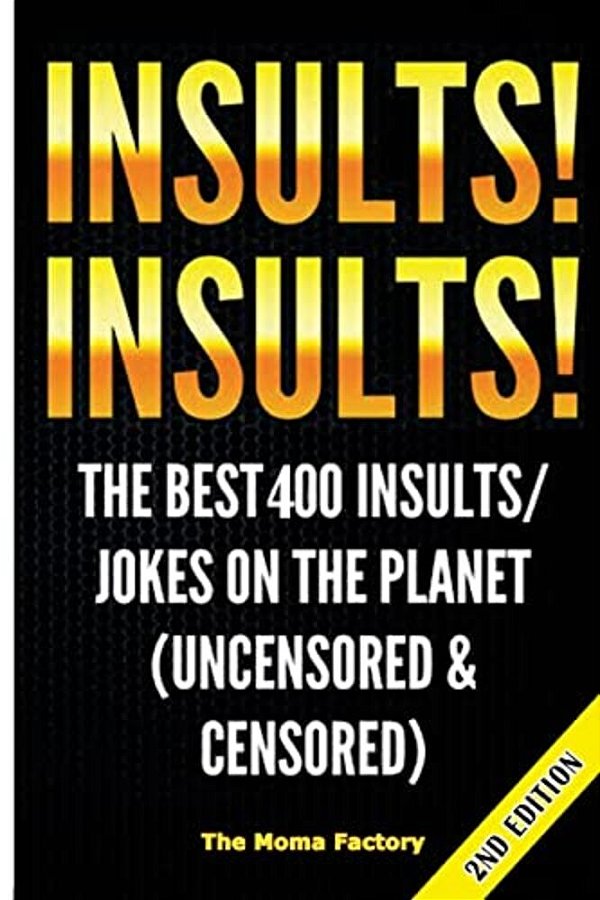 Insults! Insults!: The Best 400+ Insults/Jokes On The Planet (Uncensored & Censored)-..