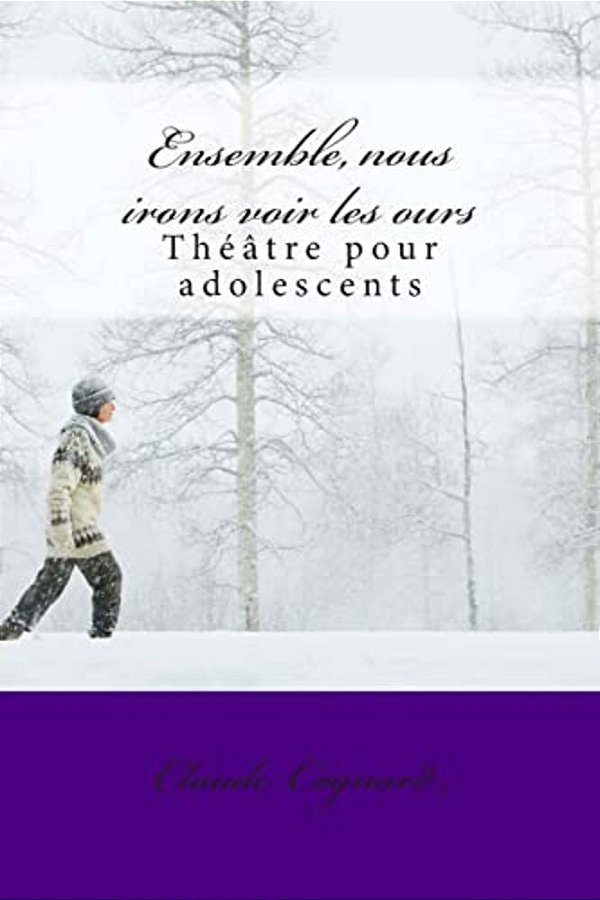 Ensemble, Nous Irons Voir Les Ours: Théâtre Pour Adolescents-..