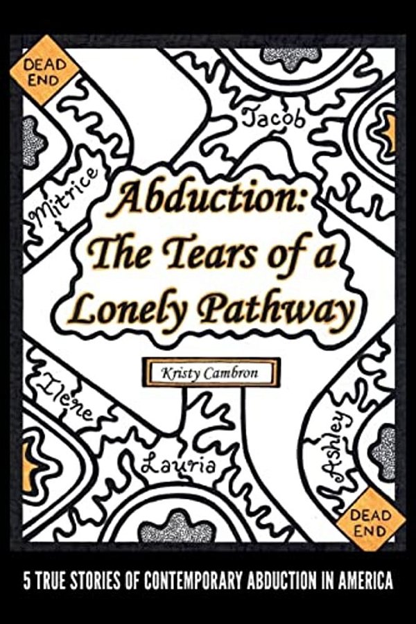 Abduction: The Tears Of A Lonely Pathway: 5 True Stories Of Contemporary Abduction In America-..