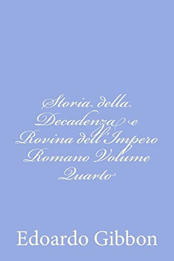 Storia Della Decadenza E Rovina Dell'Impero Romano Volume Quarto-..