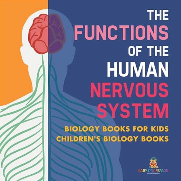 The Functions Of The Human Nervous System - Biology Books For Kids Children's Biology Books-..