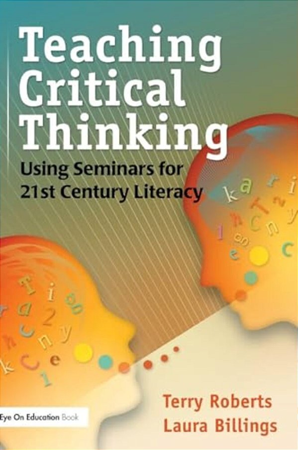 Teaching Critical Thinking: Using Seminars For 21St Century Literacy-..