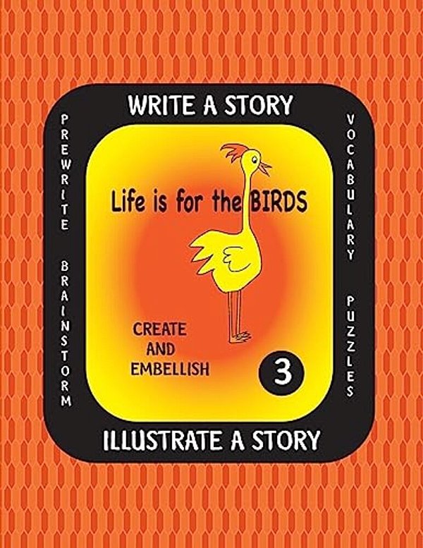 Life Is For The Birds-Write A Story-Volume Three: Learn About The Brown Pelican, Great Horned Owl, Scarlet Ibis, Secretary Bird And Wood Duck. After R-..