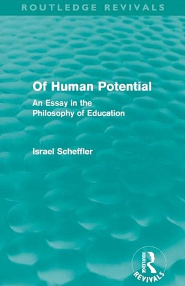 Of Human Potential (Routledge Revivals): An Essay In The Philosophy Of Education-..
