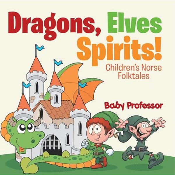 Dragons, Elves, Sprites! Children's Norse Folktales-..
