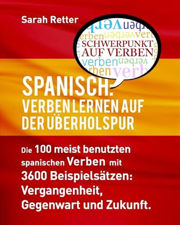 Spanisch: Verben Lernen Auf Der Uberholspur: Die 100 Meist Benutzten Spanischen Verben Mit 3600 Beispielsatzen: Vergangenheit, Gegenwart Und Zukunft. -..