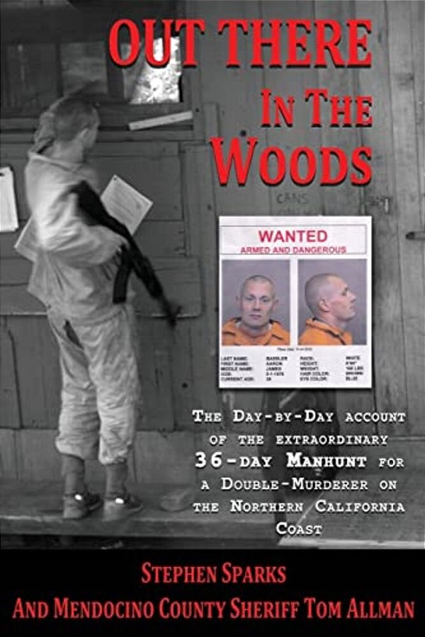 Out There In The Woods: The Day-By-day Account Of The Extraordinary 36-Day Manhunt For A Double-Murderer On The Northern California Coast-..