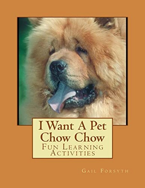I Want A Pet Chow Chow: Fun Learning Activities-..