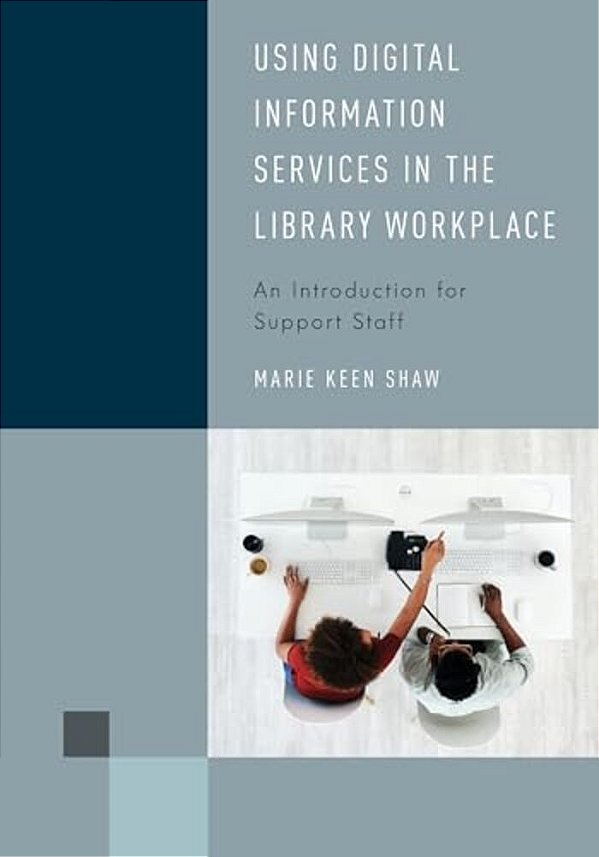 Using Digital Information Services In The Library Workplace: An Introduction For Support Staff-..
