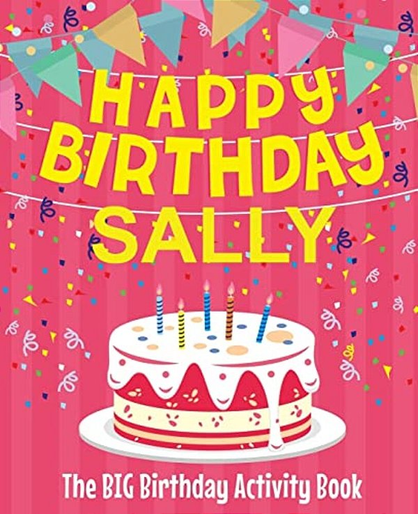 Happy Birthday Sally - The Big Birthday Activity Book: (Personalized Children's Activity Book)-..