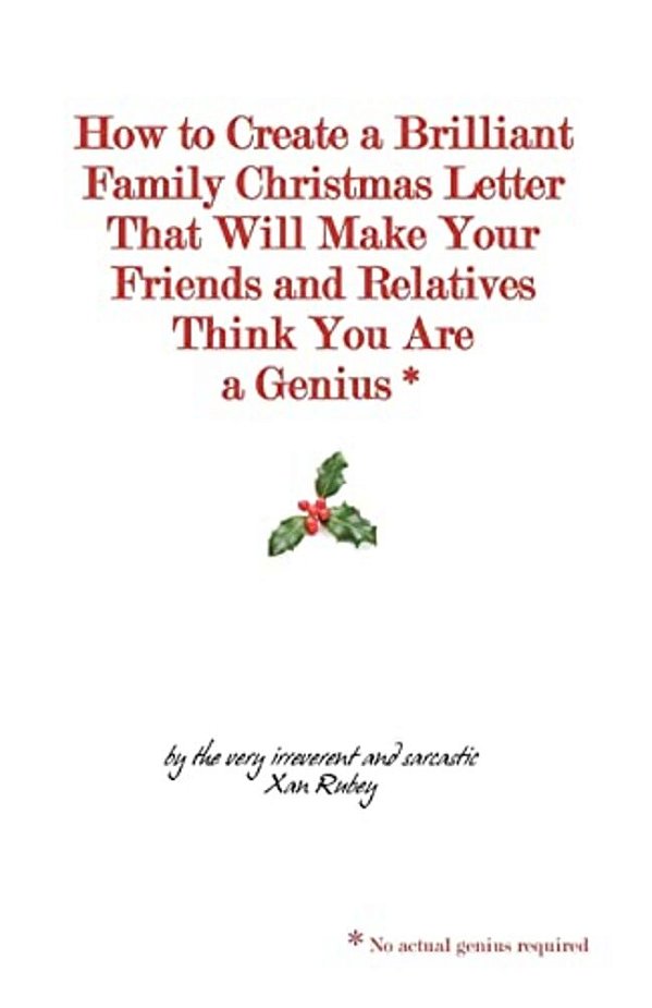 How To Create A Brilliant Family Christmas Letter That Will Make Your Friends And Relatives Think You Are A Genius*: * No Actual Genius Required-..