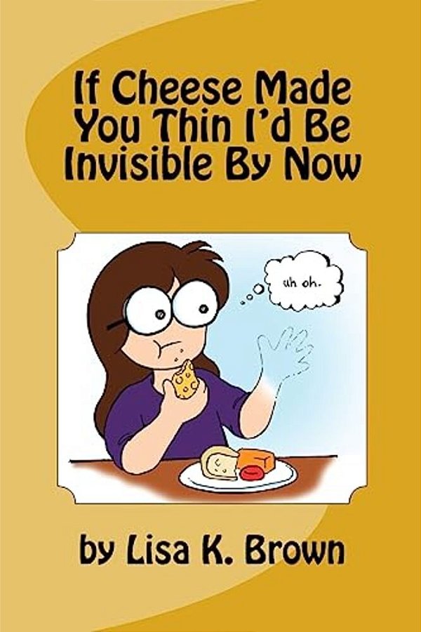 If Cheese Made You Thin I'd Be Invisible By Now-..