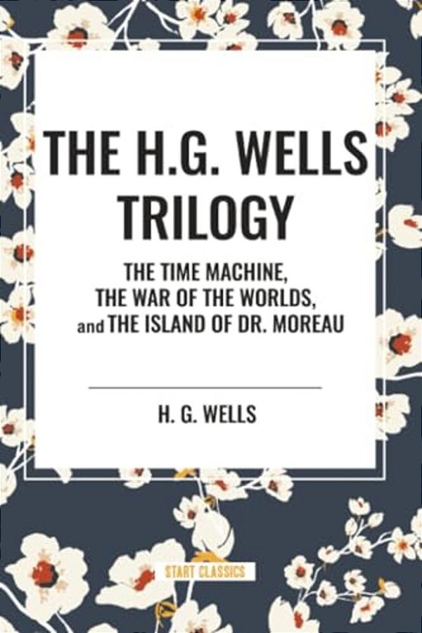 H. G. Wells Trilogy: The Time Machine The, War Of The Worlds, And The Island Of Dr. Moreau-..