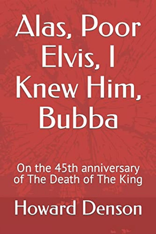 Alas, Poor Elvis, I Knew Him, Bubba: On The 45Th Anniversary Of The Death Of The King-..
