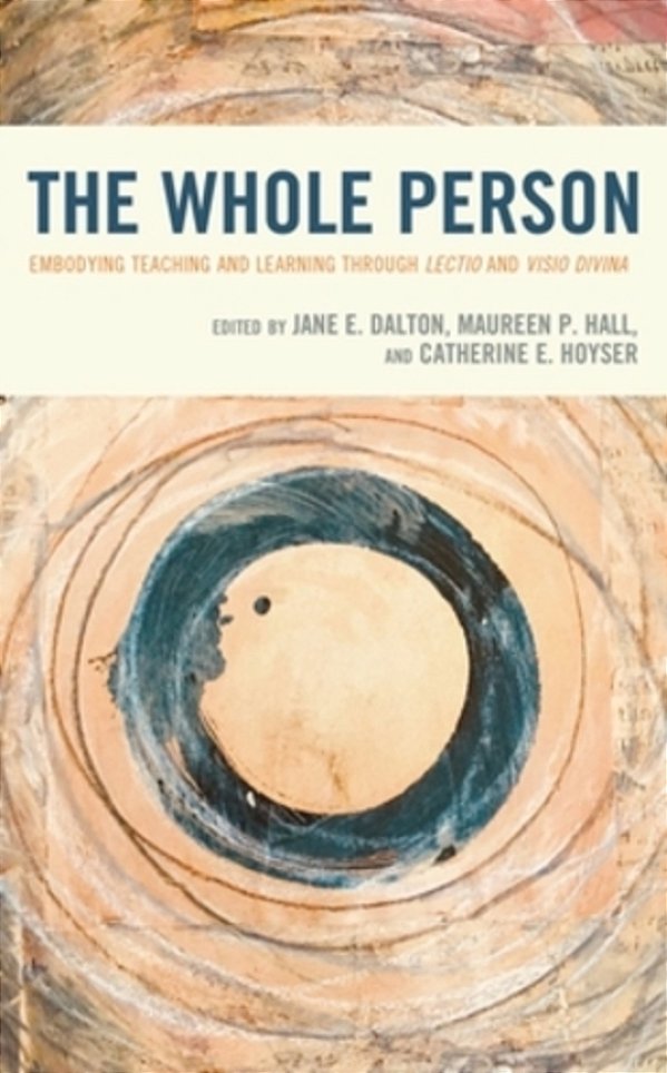 Whole Person: Embodying Teaching And Learning Through Lectio And Visio Divina-..