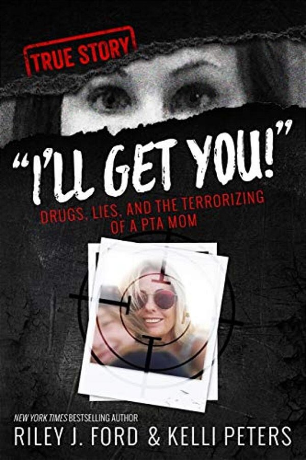 "I'Ll Get You!" Drugs, Lies, And The Terrorizing Of A Pta Mom-..
