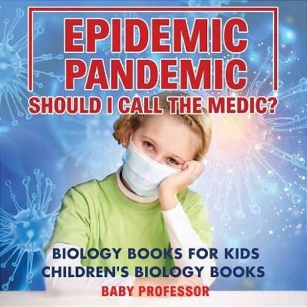 Epidemic, Pandemic, Should I Call The Medic? Biology Books For Kids Children's Biology Books-..