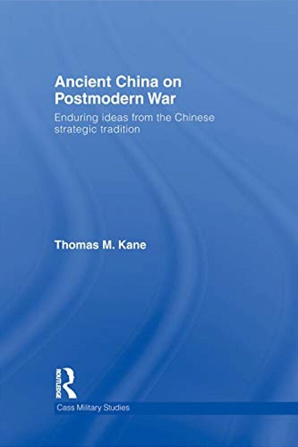 Ancient China On Postmodern War: Enduring Ideas From The Chinese Strategic Tradition-..