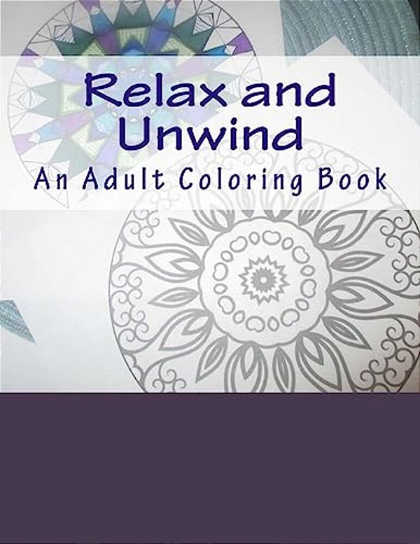 Relax And Unwind: An Adult Coloring Book-..