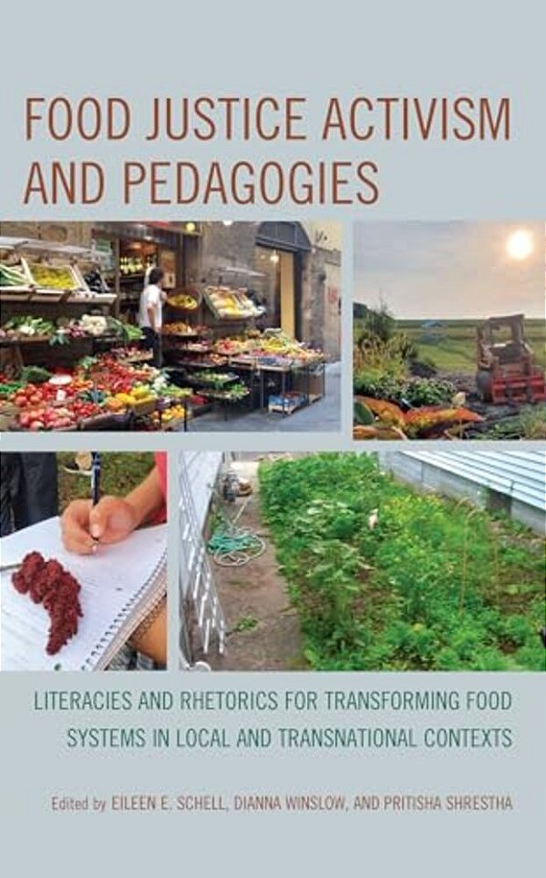 Food Justice Activism And Pedagogies: Literacies And Rhetorics For Transforming Food Systems In Local And Transnational Contexts-..