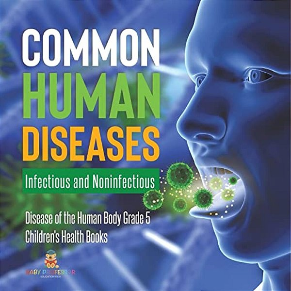 Common Human Diseases: Infectious And Noninfectious Disease Of The Human Body Grade 5 Children's Health Books-..