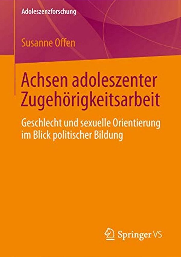 Achsen Adoleszenter Zugehörigkeitsarbeit: Geschlecht Und Sexuelle Orientierung Im Blick Politischer Bildung-..